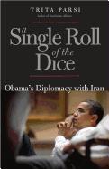 A Single Roll of the Dice - Obama&#8242,s Diplomacy with Iran