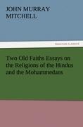 Two Old Faiths Essays on the Religions of the Hindus and the Mohammedans