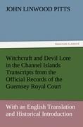 Witchcraft and Devil Lore in the Channel Islands Transcripts from the Official Records of the Guernsey Royal Court, with an English Translation and Historical Introduction