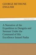 A Narrative of the Expedition to Dongola and Sennaar Under the Command of His Excellence Ismael Pasha, undertaken by Order of His Highness Mehemmed Ali Pasha, Viceroy of Egypt, By An American In The Service Of The Viceroy