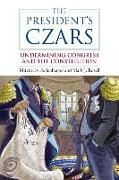 The President's Czars: Undermining Congress and the Constitution