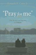 Pray for Me: The Power in Praying for Others