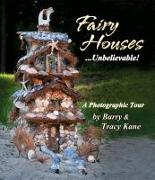 Fairy Houses... Unbelievable!: A Photographic Tour