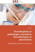 Thrombophilie et pathologies vasculaires thrombotiques et placentaires