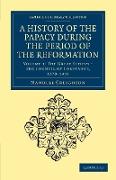 A History of the Papacy During the Period of the Reformation - Volume 1