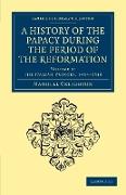 A History of the Papacy During the Period of the Reformation