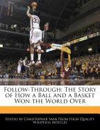 Follow-Through: The Story of How a Ball and a Basket Won the World Over