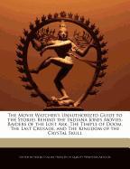 The Movie Watcher's Unauthorized Guide to the Stories Behind the Indiana Jones Movies: Raiders of the Lost Ark, the Temple of Doom, the Last Crusade