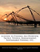 A Guide to Fishing: An Overview, Tackle, Vessels, Management, Sustainable Fishing, Etc