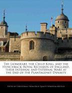 The Lionheart, the Child King, and the Hunchback: Royal Richards of England, Their Internal and External Wars at the End of the Plantagenet Dynasty