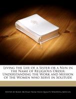 Living the Life of a Sister or a Nun in the Name of Religious Order: Understanding the Work and Mission of the Women Who Serve in Solitude