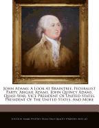 John Adams, A Look at Braintree, Federalist Party, Abigail Adams, John Quincy Adams, Quasi-War, Vice President of United States, President of the Unit