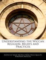 Understanding the Wiccan Religion, Beliefs and Practices