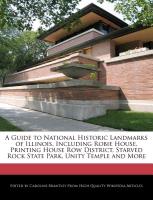 A Guide to National Historic Landmarks of Illinois, Including Robie House, Printing House Row District, Starved Rock State Park, Unity Temple and Mo