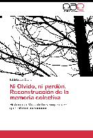 Ni Olvido, ni perdón. Reconstrucción de la memoria colectiva