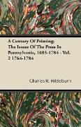 A Century of Printing, The Issues of the Press in Pennsylvania, 1685-1784 - Vol. 2 1764-1784