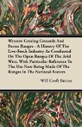 Western Grazing Grounds And Forest Ranges - A History Of The Live-Stock Industry As Conducted On The Open Ranges Of The Arid West. With Particular Ref