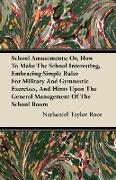 School Amusements, Or, How to Make the School Interesting, Embracing Simple Rules for Military and Gymnastic Exercises, and Hints Upon the General Man