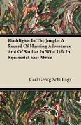 Flashlights in the Jungle, A Record of Hunting Adventures and of Studies in Wild Life in Equatorial East Africa