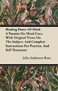 Healing Power of Mind. a Treatise on Mind-Cure, with Original Views on the Subject, and Complete Instructions for Practice, and Self-Treatment