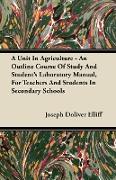 A Unit in Agriculture - An Outline Course of Study and Student's Laboratory Manual, for Teachers and Students in Secondary Schools