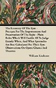 The Economy Of The Eyes - Precepts For The Improvement And Preservation Of The Sight - Plain Rules Which Will Enable All To Judge Excatly When, And What Spectacles Are Best Calculated For Their Eyes Observations On Opera Glasses And Theatres