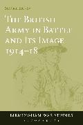 The British Army in Battle and Its Image 1914-18