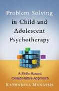 Problem Solving in Child and Adolescent Psychotherapy: A Skills-Based, Collaborative Approach