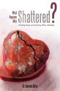 What Happens After Shattered?: Finding Hope and Healing After Infidelity