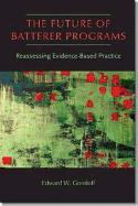 The Future of Batterer Programs: Reassessing Evidence-Based Practice