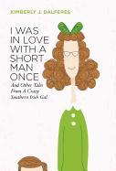 I Was in Love with a Short Man Once: And Other Tales from a Crazy Southern Irish Gal