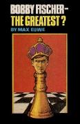 Bobby Fischer - The Greatest?