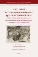 Iusti Lipsii Saturnalium Sermonum Libri Duo, Qui de Gladiatoribus: Lipsius' Saturnaliengespräche, Eine Textkritische Ausgabe Mit Übersetzung, Einführu