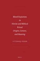 Blood Expiation in Hittite and Biblical Ritual: Origins, Context, and Meaning