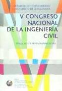 Desarrollo y sostenibilidad en el marco de la ingeniería : V Congreso Nacional de la Ingeniería Civil, celebrado los días 26, 27 y 28 de noviembre de 2007, en Sevilla