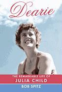 Dearie: The Remarkable Life of Julia Child