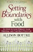 Setting Boundaries with Food: Six Steps to Lose Weight, Gain Freedom, and Take Back Your Life
