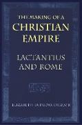 The Making of a Christian Empire: Lactantius and Rome