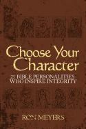 Choose Your Character: 25 Bible Personalities Who Inspire Integrity