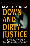 Down and Dirty Justice: A Chilling Journey Into the Dark World of Crime and the Criminal Courts