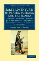 Early Adventures in Persia, Susiana, and Babylonia 2 Volume Set: Including a Residence Among the Bakhtiyari and Other Wild Tribes Before the Discovery