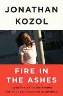 Fire in the Ashes: Twenty-Five Years Among the Poorest Children in America