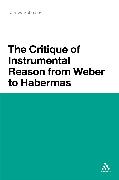The Critique of Instrumental Reason from Weber to Habermas