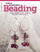 Simple Beginnings: Beading: A Step-By-Step Guide for Creating Your Own Custom Jewelry