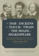 The Dab of Dickens, the Touch of Twain, and the Shade of Shakespeare: Selections from a Dab of Dickens & a Touch of Twain, Literary Lives from Shakesp