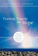 Turning Tragedy Into Hope: Becoming the Person You Never Even Imagined You Could Be
