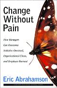 Change Without Pain: How Managers Can Overcome Initiative Overload, Organizational Chaos, and Employee Burnout