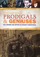 Prodigals and Geniuses: The Writers and Artists of Dublin's Baggotonia