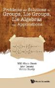 Problems and Solutions for Groups, Lie Groups, Lie Algebras with Applications