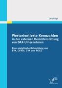 Wertorientierte Kennzahlen in der externen Berichterstattung von DAX-Unternehmen: Eine analytische Betrachtung von EVA, CFROI, CVA und ROCE